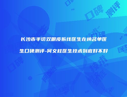 长沙市半切双眼皮拆线医生在榜名单医生口碑测评-何文柱医生技术到底好不好