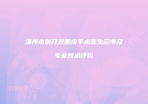漳州市割开双眼皮手术医生名单及专业技术评价