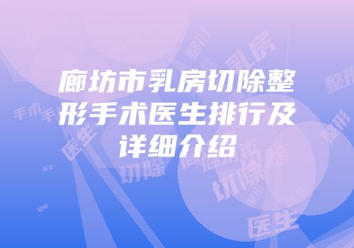 廊坊市乳房切除整形手术医生排行及详细介绍