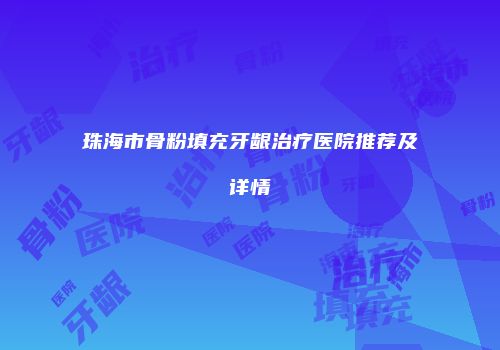 珠海市骨粉填充牙龈治疗医院推荐及详情