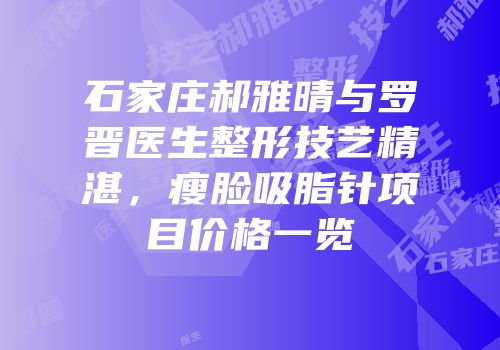 石家庄郝雅晴与罗晋医生整形技艺精湛，瘦脸吸脂针项目价格一览