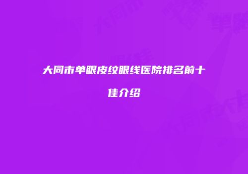 大同市单眼皮纹眼线医院排名前十佳介绍