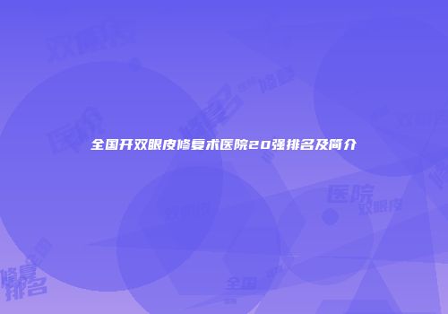 全国开双眼皮修复术医院20强排名及简介