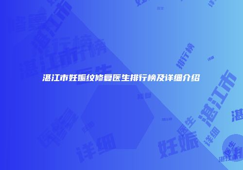 湛江市妊娠纹修复医生排行榜及详细介绍