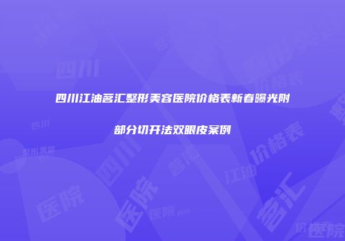 四川江油茗汇整形美容医院价格表新春曝光附部分切开法双眼皮案例