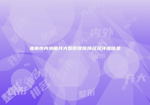 淮南市内外眦开大整形医院排名及详细信息