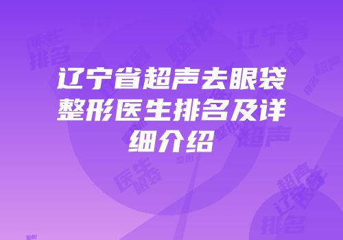 辽宁省超声去眼袋整形医生排名及详细介绍