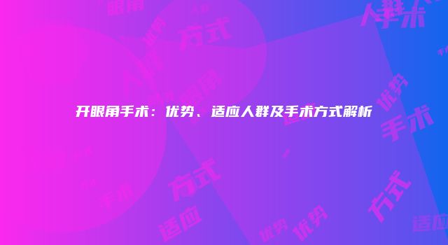 开眼角手术：优势、适应人群及手术方式解析