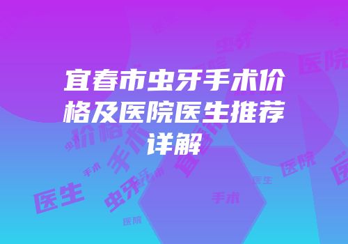 宜春市虫牙手术价格及医院医生推荐详解