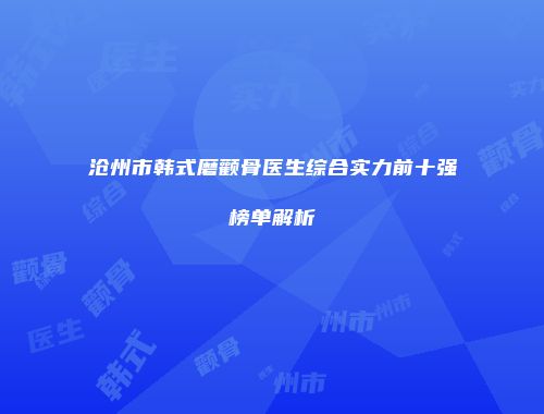 沧州市韩式磨颧骨医生综合实力前十强榜单解析