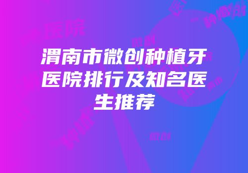 渭南市微创种植牙医院排行及知名医生推荐
