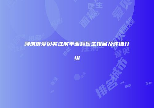 聊城市爱贝芙注射丰面颊医生排名及详细介绍