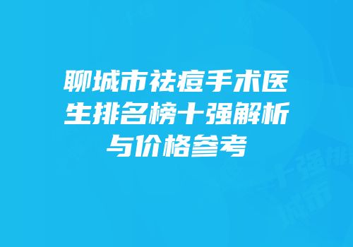 聊城市祛痘手术医生排名榜十强解析与价格参考