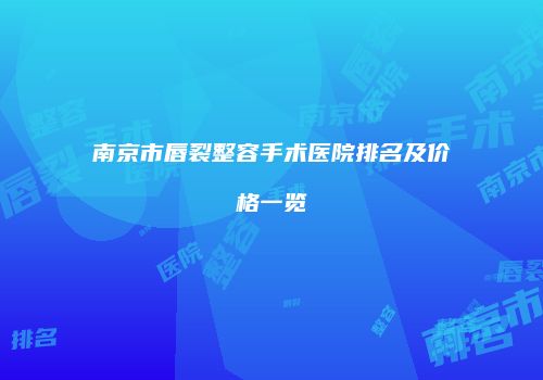 南京市唇裂整容手术医院排名及价格一览