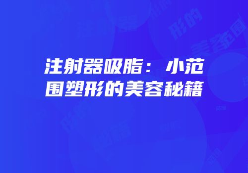 注射器吸脂：小范围塑形的美容秘籍