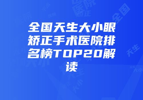 全国天生大小眼矫正手术医院排名榜TOP20解读