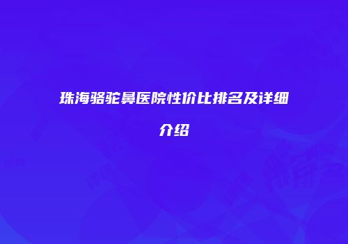 珠海骆驼鼻医院性价比排名及详细介绍