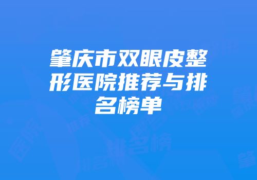 肇庆市双眼皮整形医院推荐与排名榜单