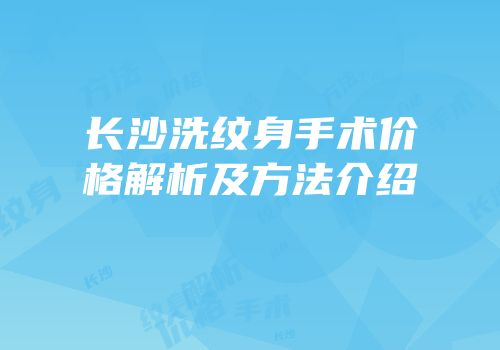 长沙洗纹身手术价格解析及方法介绍