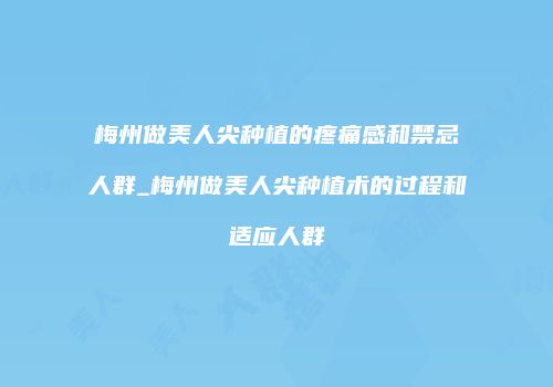 梅州做美人尖种植的疼痛感和禁忌人群_梅州做美人尖种植术的过程和适应人群