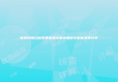德阳拜博口腔收费标准详解及铸瓷牙嵌体案例分享