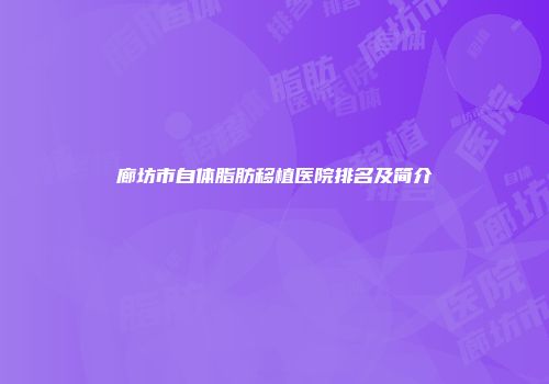 廊坊市自体脂肪移植医院排名及简介