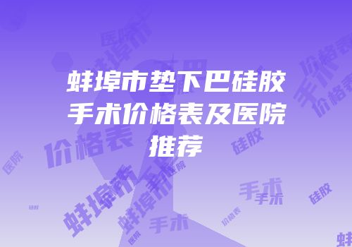 蚌埠市垫下巴硅胶手术价格表及医院推荐
