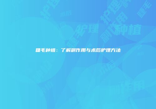 睫毛种植：了解副作用与术后护理方法