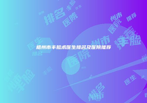梧州市丰脸术医生排名及医院推荐