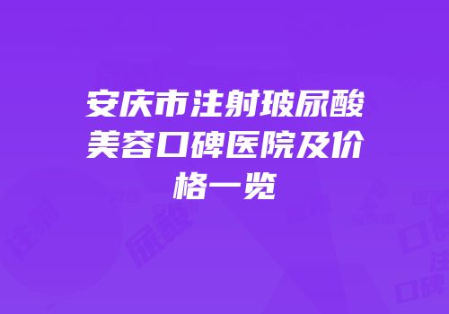安庆市注射玻尿酸美容口碑医院及价格一览