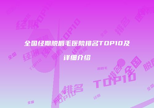 全国经期脱唇毛医院排名TOP10及详细介绍