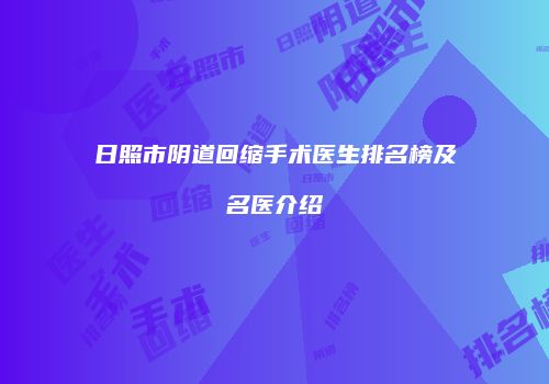 日照市阴道回缩手术医生排名榜及名医介绍