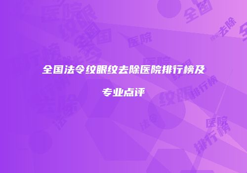 全国法令纹眼纹去除医院排行榜及专业点评