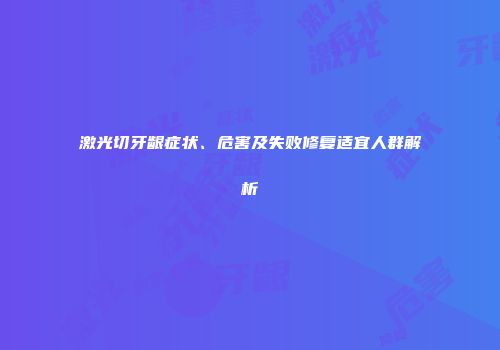 激光切牙龈症状、危害及失败修复适宜人群解析