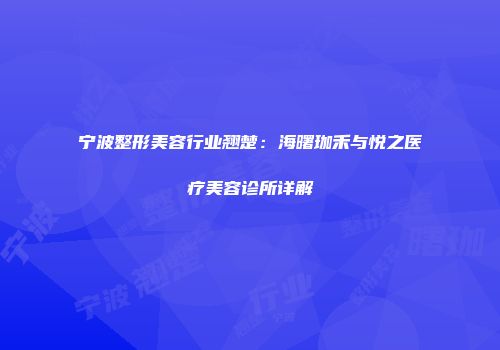 宁波整形美容行业翘楚：海曙珈禾与悦之医疗美容诊所详解