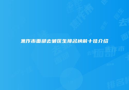 焦作市面部去皱医生排名榜前十佳介绍
