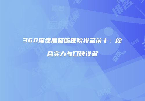 360度逐层吸脂医院排名前十：综合实力与口碑详解