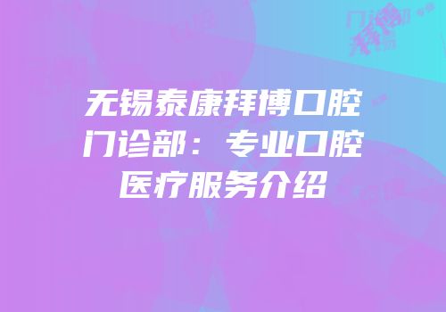 无锡泰康拜博口腔门诊部：专业口腔医疗服务介绍