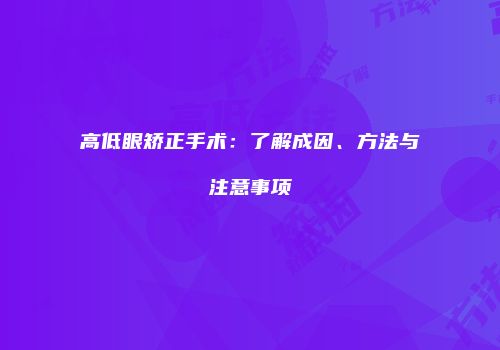 高低眼矫正手术：了解成因、方法与注意事项