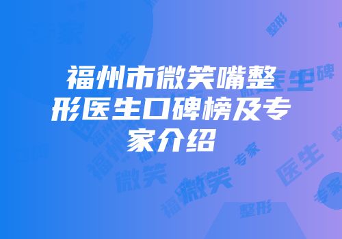 福州市微笑嘴整形医生口碑榜及专家介绍
