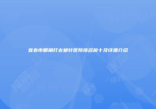宜春市眼角打去皱针医院排名前十及详细介绍