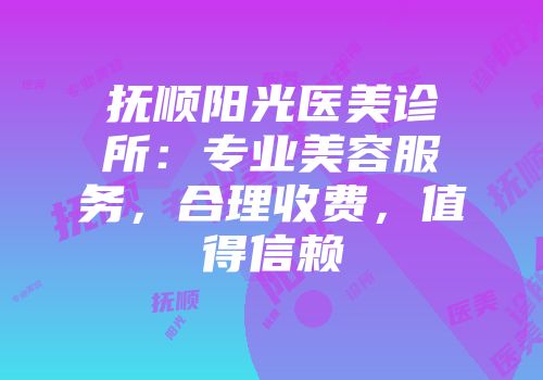 抚顺阳光医美诊所：专业美容服务，合理收费，值得信赖