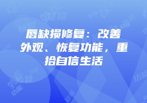 唇缺损修复：改善外观、恢复功能，重拾自信生活