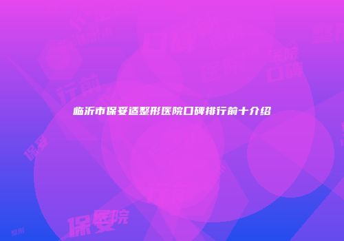 临沂市保妥适整形医院口碑排行前十介绍
