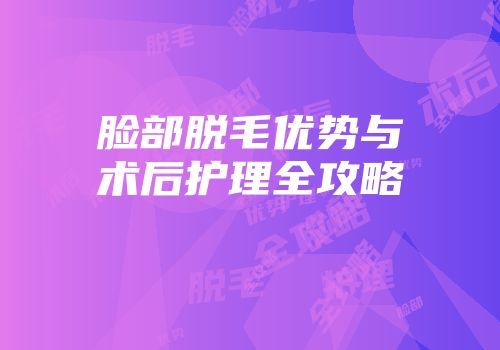 脸部脱毛优势与术后护理全攻略
