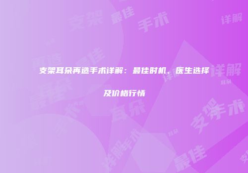 支架耳朵再造手术详解：最佳时机、医生选择及价格行情