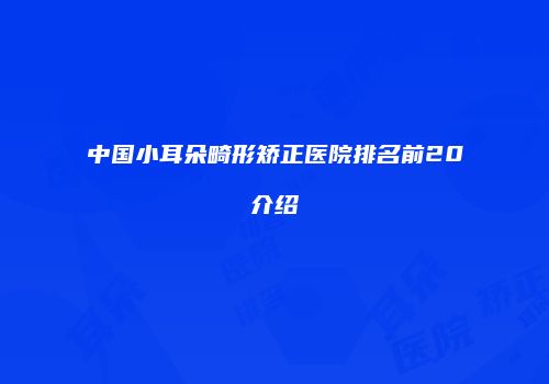 中国小耳朵畸形矫正医院排名前20介绍