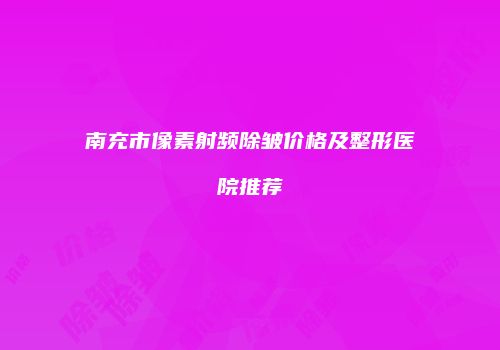 南充市像素射频除皱价格及整形医院推荐