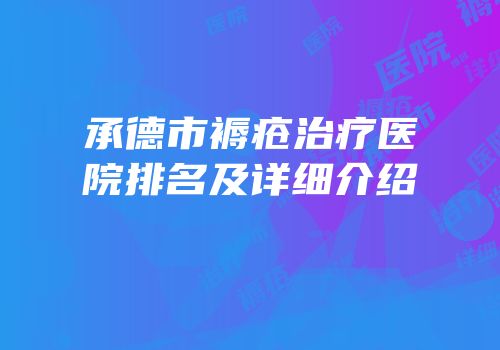 承德市褥疮治疗医院排名及详细介绍