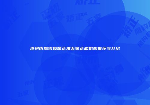 沧州市鹰钩鼻矫正术五家正规机构推荐与介绍